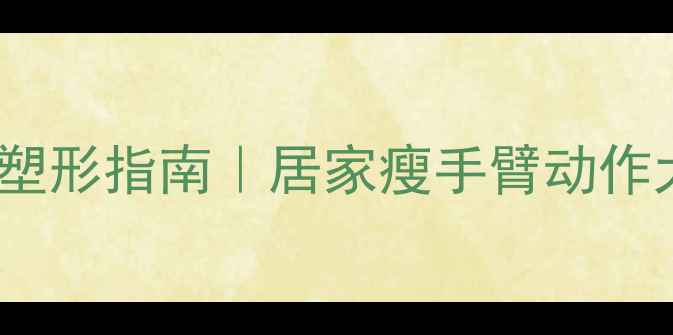 图片 肱三头肌+肱二头肌减脂塑形指南｜居家瘦手臂动作大全｜女生必备减肥动作