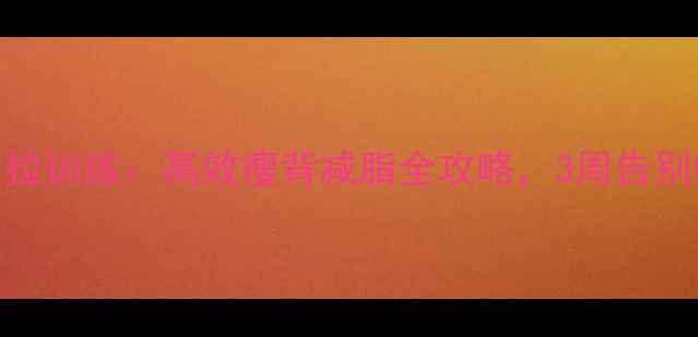 图片 背部往后拉训练：高效瘦背减脂全攻略，3周告别蝴蝶袖！