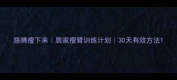 图片 胳膊瘦下来｜居家瘦臂训练计划｜30天有效方法1