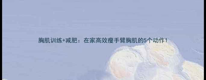 图片 胸肌训练+减肥：在家高效瘦手臂胸肌的5个动作1