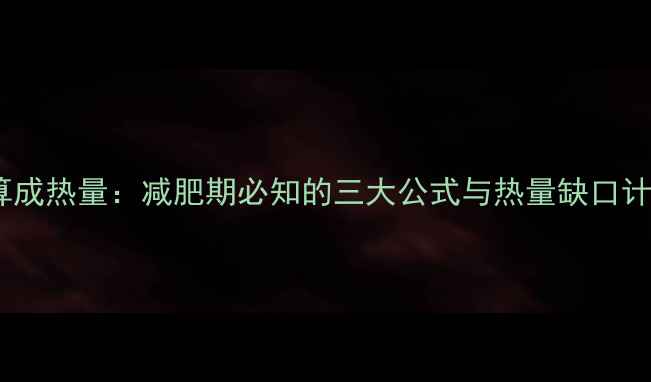图片 能量换算成热量：减肥期必知的三大公式与热量缺口计算指南1