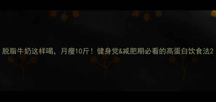 图片 脱脂牛奶这样喝，月瘦10斤！健身党&减肥期必看的高蛋白饮食法2