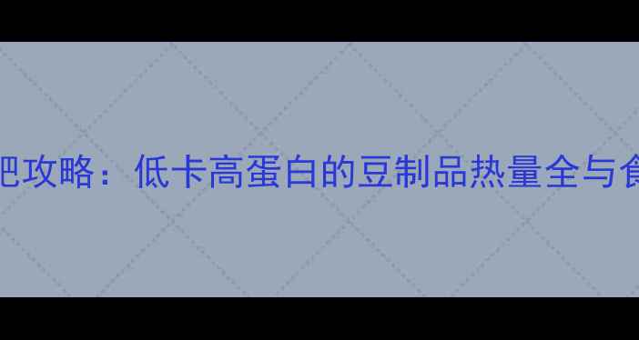 图片 腐竹减肥攻略：低卡高蛋白的豆制品热量全与食谱推荐