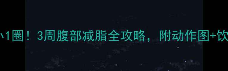图片 腰围小1圈！3周腹部减脂全攻略，附动作图+饮食表1