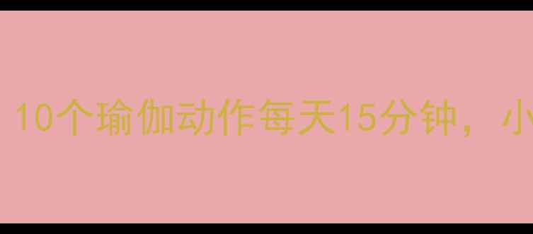 图片 腰腹赘肉大减分！10个瑜伽动作每天15分钟，小蛮腰轻松练出来1