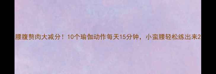 图片 腰腹赘肉大减分！10个瑜伽动作每天15分钟，小蛮腰轻松练出来2