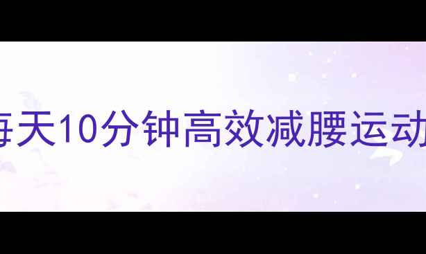 图片 腰腹赘肉消除｜每天10分钟高效减腰运动（附详细教程）1