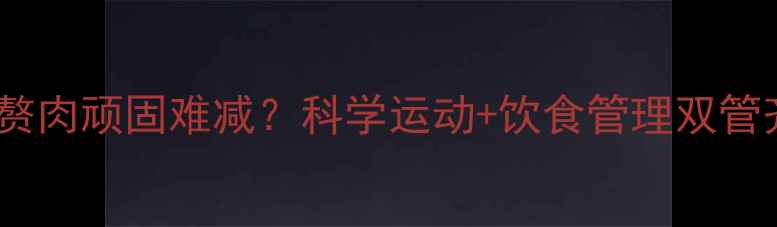 图片 腰腹赘肉顽固难减？科学运动+饮食管理双管齐下1