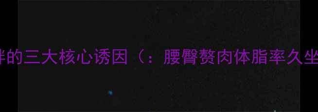 图片 腰臀肥胖的三大核心诱因（：腰臀赘肉体脂率久坐危害）2