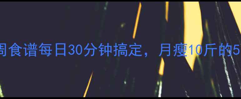 图片 腹部减脂一周食谱每日30分钟搞定，月瘦10斤的5大核心法则2