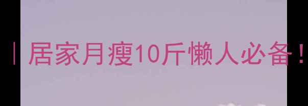 图片 腹部减脂核心训练｜居家月瘦10斤懒人必备！附详细动作图解2