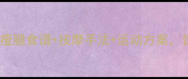 图片 腿消肿+高效减肥｜3周瘦腿食谱+按摩手法+运动方案，告别水肿腿和粗壮小腿2