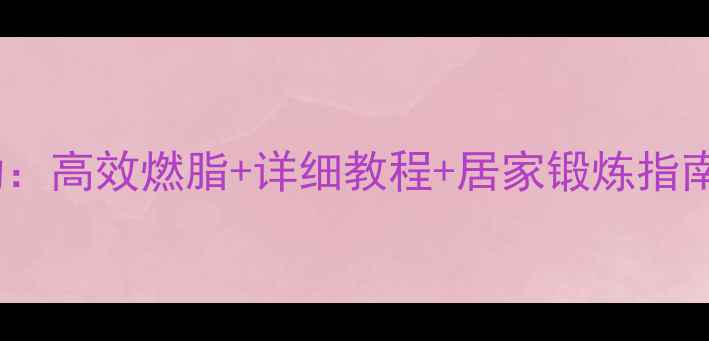 图片 腿部减脂有氧运动：高效燃脂+详细教程+居家锻炼指南（附动作图解）1