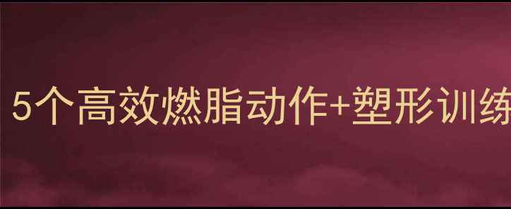 图片 腿部运动减肥指南：5个高效燃脂动作+塑形训练全（附详细计划）1