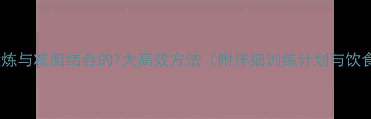 图片 臀大肌锻炼与减脂结合的7大高效方法（附详细训练计划与饮食建议）1