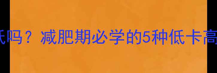 图片 自制包谷泡热量低吗？减肥期必学的5种低卡高蛋白食谱及热量1