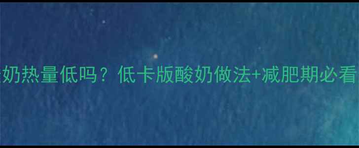 图片 自制酸奶热量低吗？低卡版酸奶做法+减肥期必看热量表