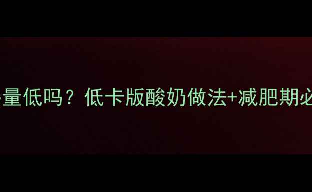 图片 自制酸奶热量低吗？低卡版酸奶做法+减肥期必看热量表1