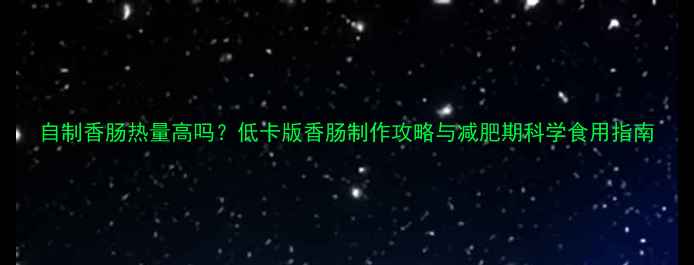 图片 自制香肠热量高吗？低卡版香肠制作攻略与减肥期科学食用指南