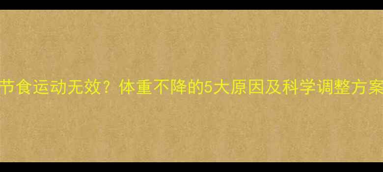 图片 节食运动无效？体重不降的5大原因及科学调整方案