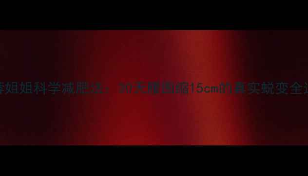 图片 芙蓉姐姐科学减肥法：30天腰围缩15cm的真实蜕变全过程