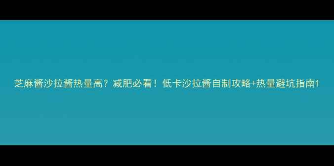 图片 芝麻酱沙拉酱热量高？减肥必看！低卡沙拉酱自制攻略+热量避坑指南1