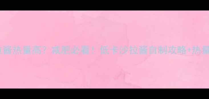 图片 芝麻酱沙拉酱热量高？减肥必看！低卡沙拉酱自制攻略+热量避坑指南2