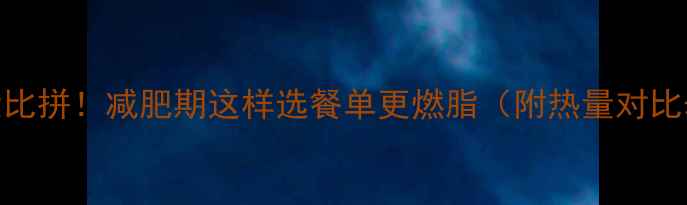图片 花卷和米饭热量大比拼！减肥期这样选餐单更燃脂（附热量对比表+3大搭配技巧）