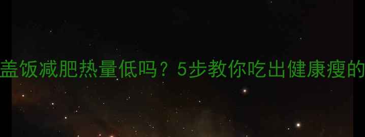 图片 芹菜肉丝盖饭减肥热量低吗？5步教你吃出健康瘦的盖饭公式