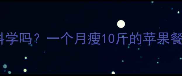 图片 苹果减肥法真的科学吗？一个月瘦10斤的苹果餐计划与注意事项2