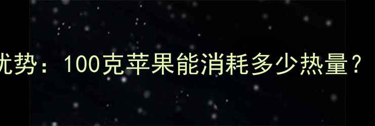 图片 苹果减肥的隐藏优势：100克苹果能消耗多少热量？附科学饮食方案1