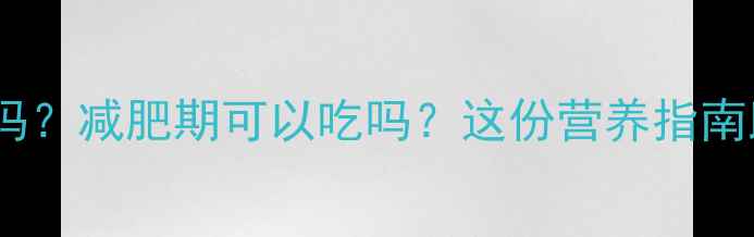 图片 草鱼头热量高吗？减肥期可以吃吗？这份营养指南助你科学减脂1