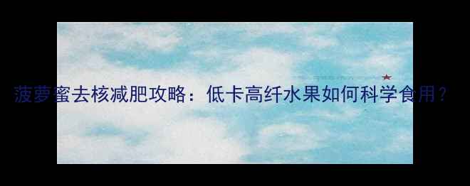 图片 菠萝蜜去核减肥攻略：低卡高纤水果如何科学食用？