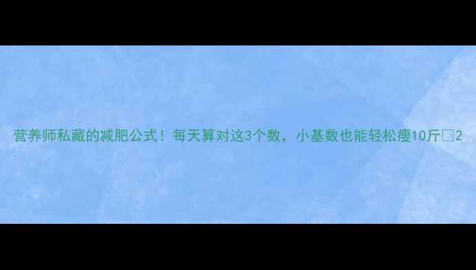 图片 营养师私藏的减肥公式！每天算对这3个数，小基数也能轻松瘦10斤🔥2