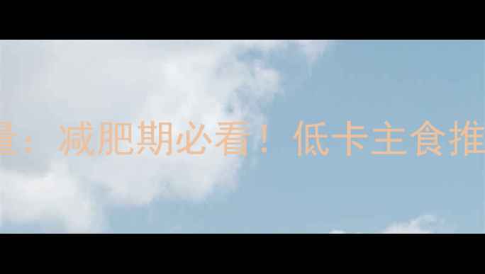 图片 葡萄热量vs红薯热量：减肥期必看！低卡主食推荐与科学搭配指南1