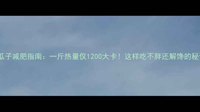 图片 葵瓜子减肥指南：一斤热量仅1200大卡！这样吃不胖还解馋的秘诀1