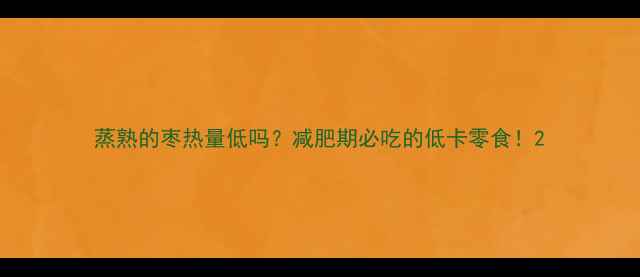 图片 蒸熟的枣热量低吗？减肥期必吃的低卡零食！2