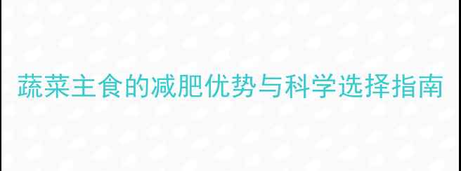 图片 蔬菜主食的减肥优势与科学选择指南
