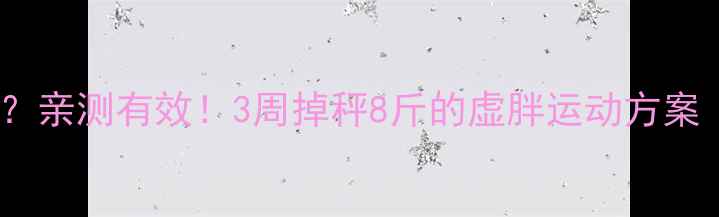 图片 虚胖运动减肥快吗？亲测有效！3周掉秤8斤的虚胖运动方案｜附高效燃脂清单1
