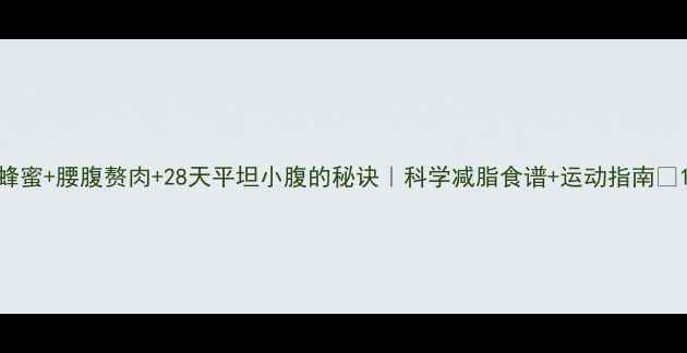 图片 蜂蜜+腰腹赘肉+28天平坦小腹的秘诀｜科学减脂食谱+运动指南💡1