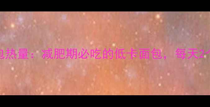 图片 西梅花朵面包热量：减肥期必吃的低卡面包，每天2个不胖的秘诀