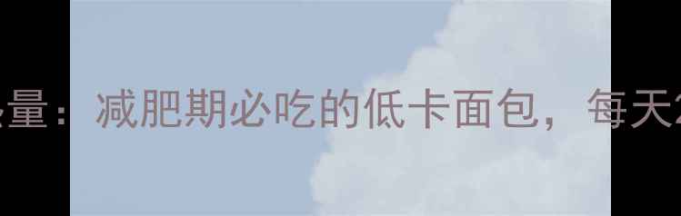 图片 西梅花朵面包热量：减肥期必吃的低卡面包，每天2个不胖的秘诀1