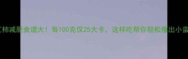 图片 西红柿减肥食谱大！每100克仅25大卡，这样吃帮你轻松瘦出小蛮腰2