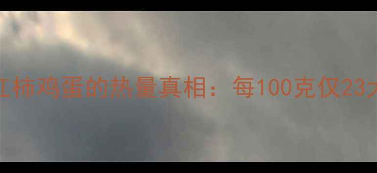 图片 西红柿鸡蛋的热量真相：每100克仅23大卡