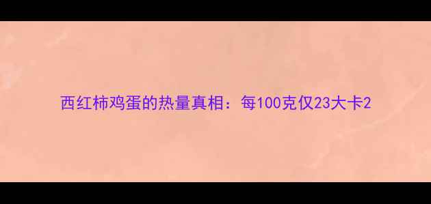 图片 西红柿鸡蛋的热量真相：每100克仅23大卡2