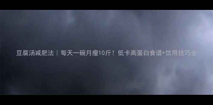 图片 豆腐汤减肥法｜每天一碗月瘦10斤！低卡高蛋白食谱+饮用技巧全