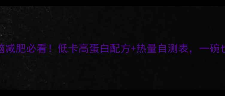 图片 豆腐脑减肥必看！低卡高蛋白配方+热量自测表，一碗也能瘦