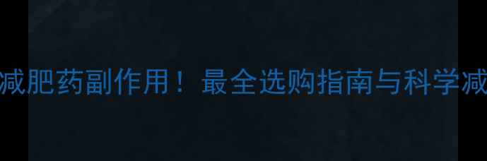 图片 贴肚脐减肥药副作用！最全选购指南与科学减肥方案