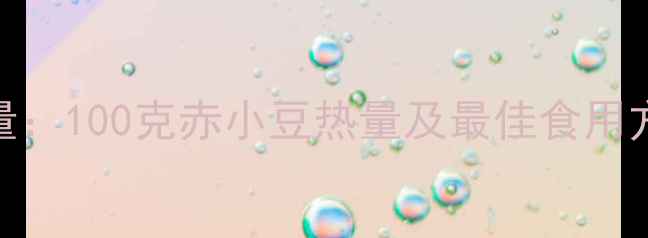 图片 赤小豆减肥热量：100克赤小豆热量及最佳食用方法（附食谱）