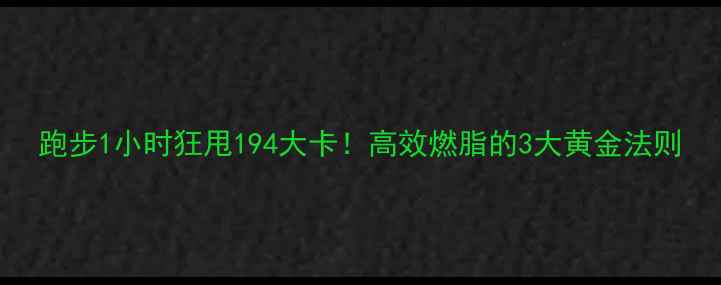 图片 跑步1小时狂甩194大卡！高效燃脂的3大黄金法则